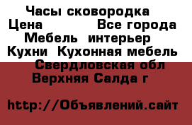 Часы-сковородка › Цена ­ 2 500 - Все города Мебель, интерьер » Кухни. Кухонная мебель   . Свердловская обл.,Верхняя Салда г.